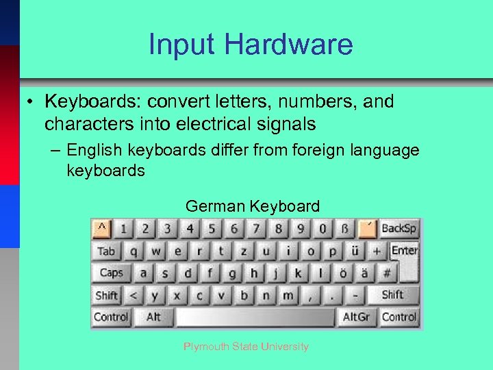 Input Hardware • Keyboards: convert letters, numbers, and characters into electrical signals – English