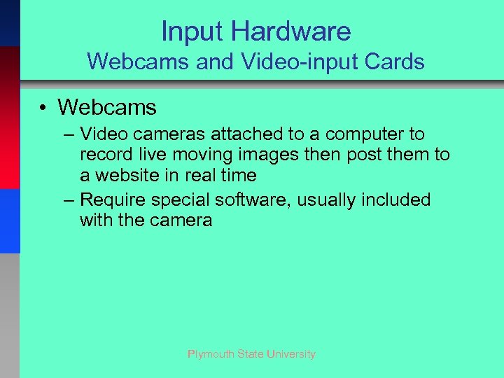 Input Hardware Webcams and Video-input Cards • Webcams – Video cameras attached to a