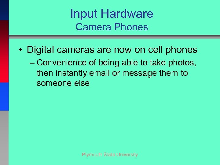 Input Hardware Camera Phones • Digital cameras are now on cell phones – Convenience