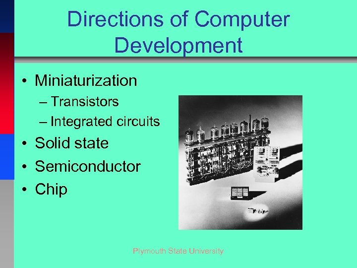 Directions of Computer Development • Miniaturization – Transistors – Integrated circuits • Solid state