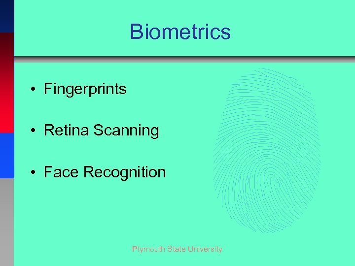 Biometrics • Fingerprints • Retina Scanning • Face Recognition Plymouth State University 