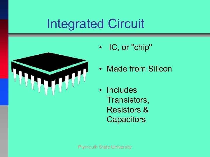 Integrated Circuit • IC, or 