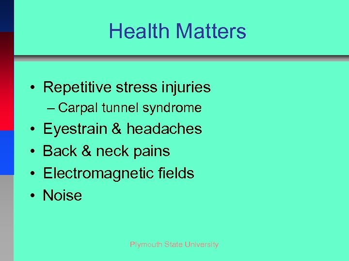 Health Matters • Repetitive stress injuries – Carpal tunnel syndrome • • Eyestrain &
