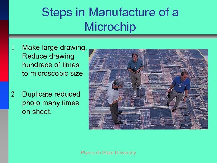 Steps in Manufacture of a Microchip 1 Make large drawing. Reduce drawing hundreds of