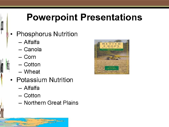 Powerpoint Presentations • Phosphorus Nutrition – – – Alfalfa Canola Corn Cotton Wheat •