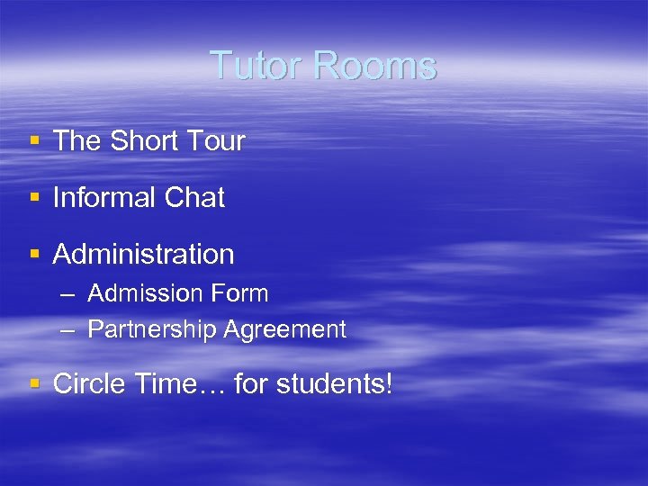 Tutor Rooms § The Short Tour § Informal Chat § Administration – Admission Form