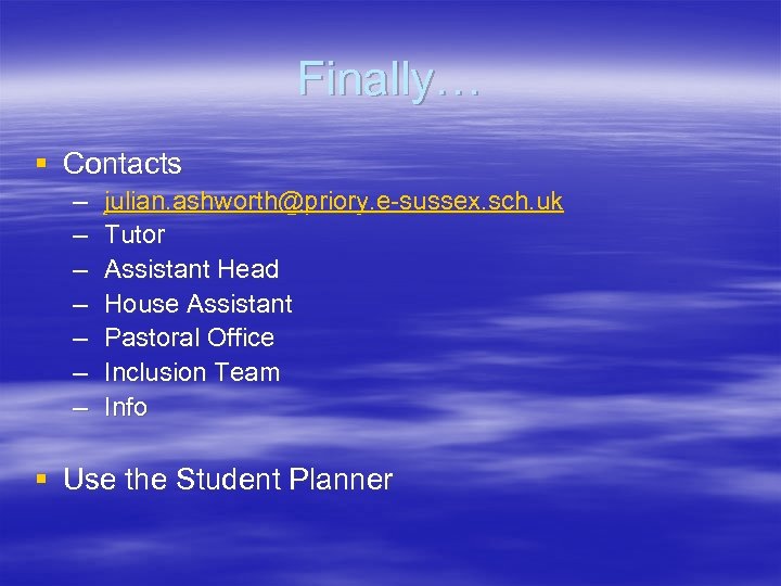 Finally… § Contacts – – – – julian. ashworth@priory. e-sussex. sch. uk Tutor Assistant