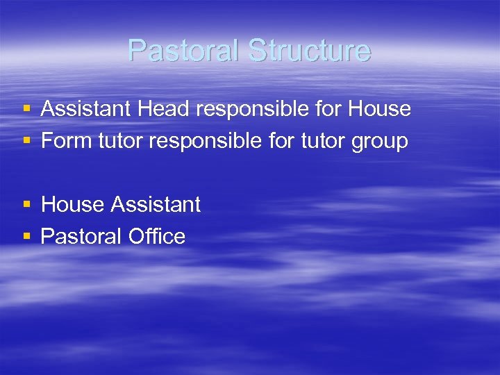 Pastoral Structure § Assistant Head responsible for House § Form tutor responsible for tutor