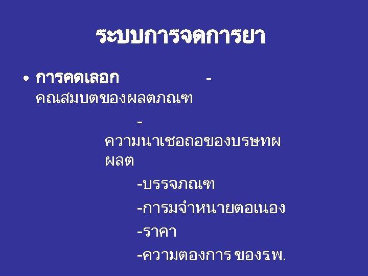 ระบบการจดการยา • การคดเลอก - คณสมบตของผลตภณฑ ความนาเชอถอของบรษทผ ผลต -บรรจภณฑ -การมจำหนายตอเนอง -ราคา -ความตองการ ของร. พ. 
