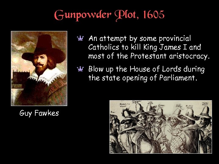 Gunpowder Plot, 1605 a An attempt by some provincial Catholics to kill King James