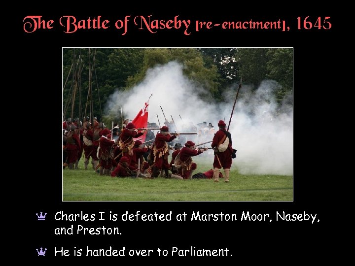 The Battle of Naseby [re-enactment], 1645 a Charles I is defeated at Marston Moor,