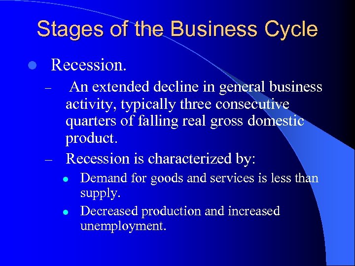 Stages of the Business Cycle l Recession. An extended decline in general business activity,