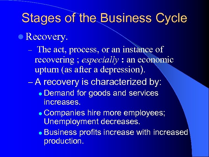 Stages of the Business Cycle l Recovery. The act, process, or an instance of