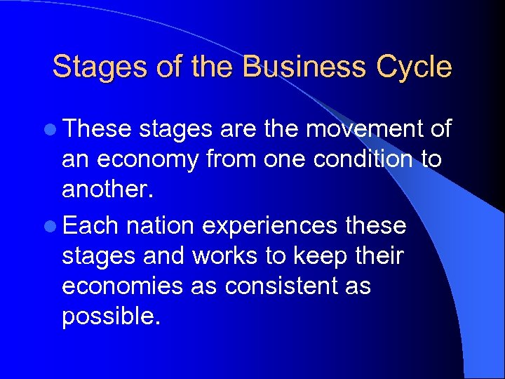 Stages of the Business Cycle l These stages are the movement of an economy