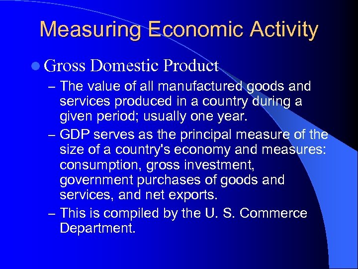 Measuring Economic Activity l Gross Domestic Product – The value of all manufactured goods