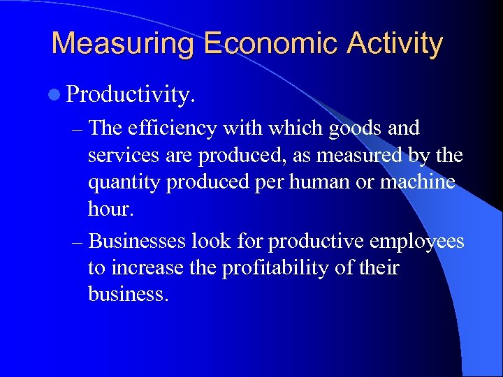 Measuring Economic Activity l Productivity. – The efficiency with which goods and services are