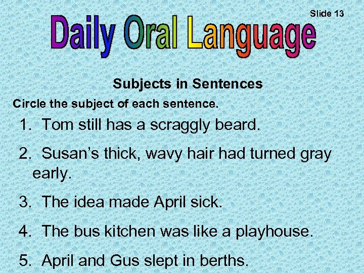 Slide 13 Subjects in Sentences Circle the subject of each sentence. 1. Tom still