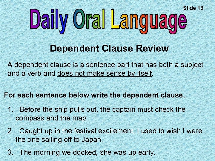 Slide 18 Dependent Clause Review A dependent clause is a sentence part that has