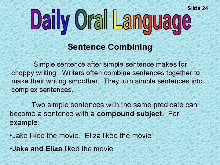 Slide 24 Sentence Combining Simple sentence after simple sentence makes for choppy writing. Writers