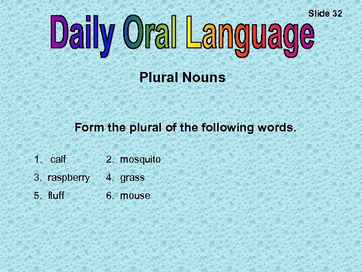 Slide 32 Plural Nouns Form the plural of the following words. 1. calf 2.