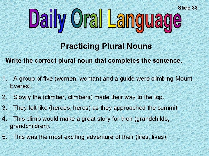 Slide 33 Practicing Plural Nouns Write the correct plural noun that completes the sentence.