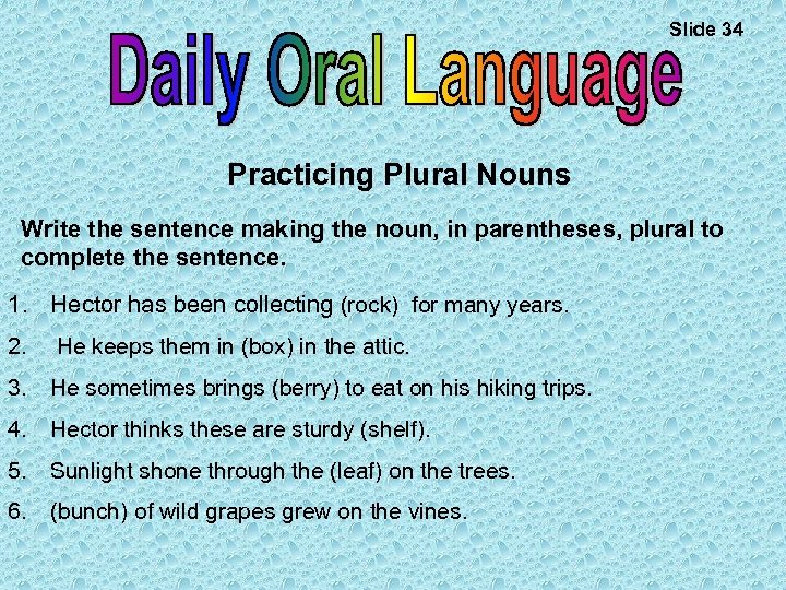 Slide 34 Practicing Plural Nouns Write the sentence making the noun, in parentheses, plural