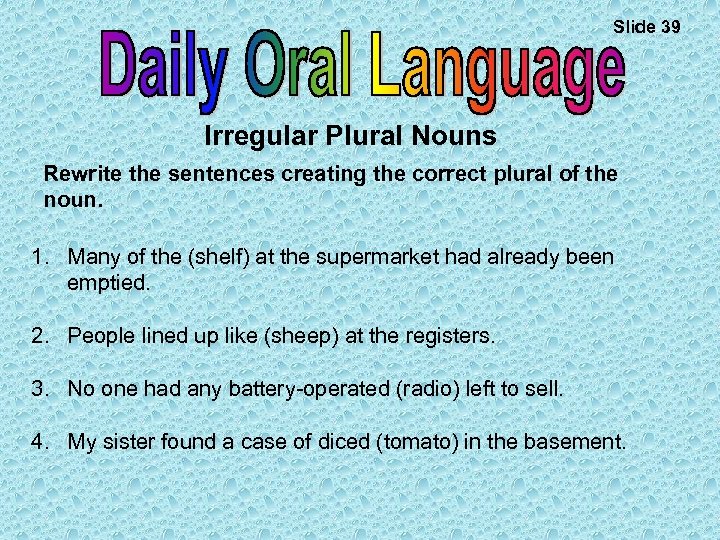 Slide 39 Irregular Plural Nouns Rewrite the sentences creating the correct plural of the