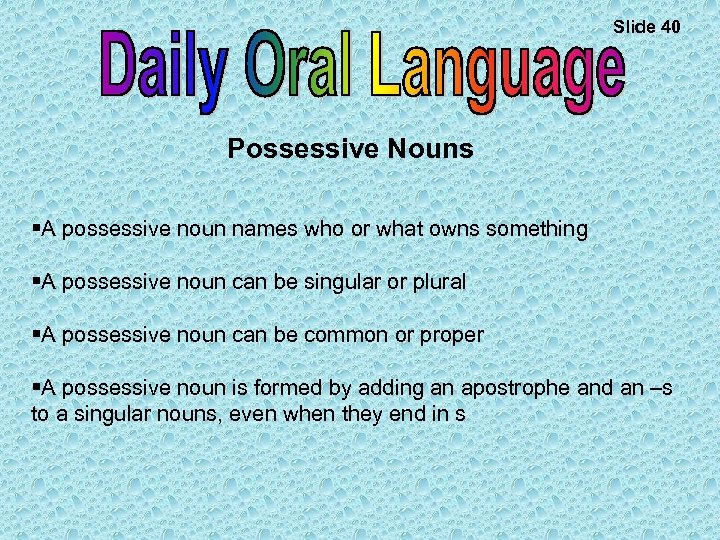 Slide 40 Possessive Nouns §A possessive noun names who or what owns something §A