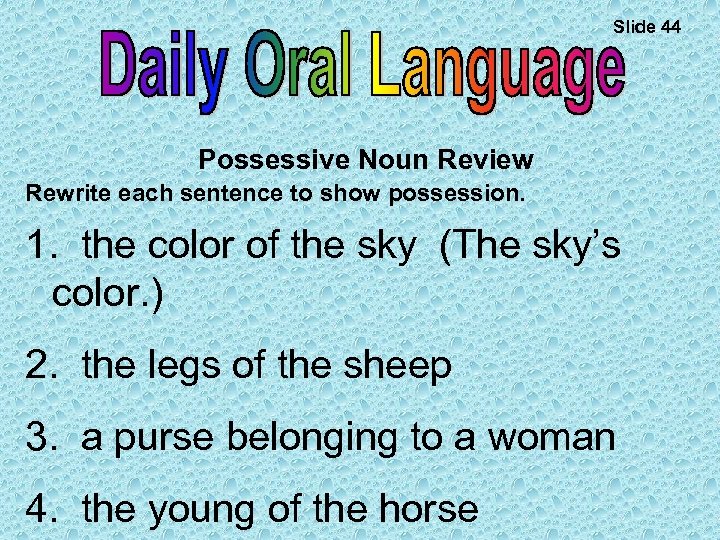 Slide 44 Possessive Noun Review Rewrite each sentence to show possession. 1. the color