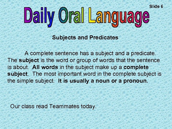 Slide 6 Subjects and Predicates A complete sentence has a subject and a predicate.