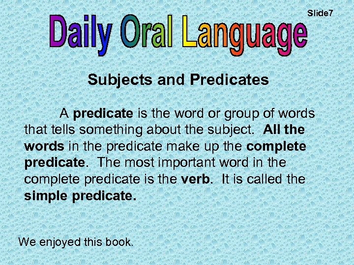 Slide 7 Subjects and Predicates A predicate is the word or group of words