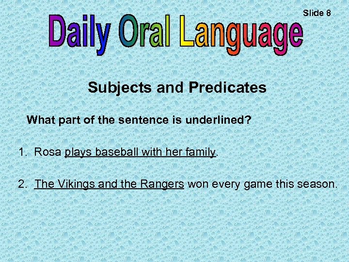 Slide 8 Subjects and Predicates What part of the sentence is underlined? 1. Rosa