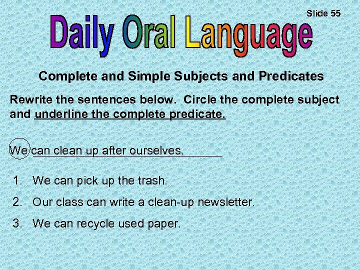 Slide 55 Complete and Simple Subjects and Predicates Rewrite the sentences below. Circle the