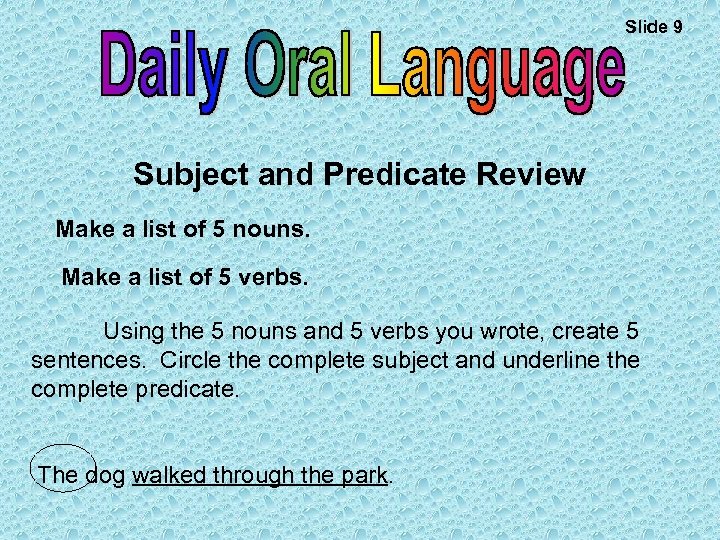 Slide 9 Subject and Predicate Review Make a list of 5 nouns. Make a