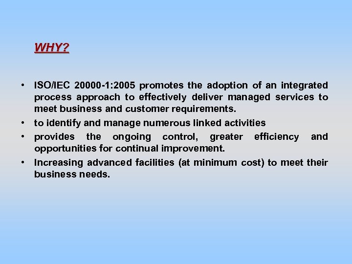 WHY? • ISO/IEC 20000 -1: 2005 promotes the adoption of an integrated process approach