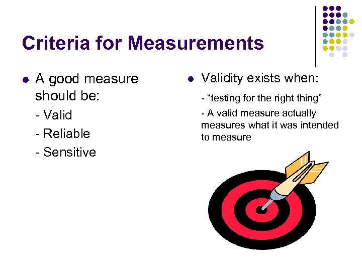 Criteria for Measurements l A good measure should be: - Valid - Reliable -