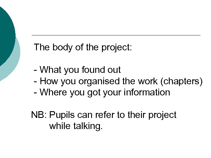 The body of the project: - What you found out - How you organised