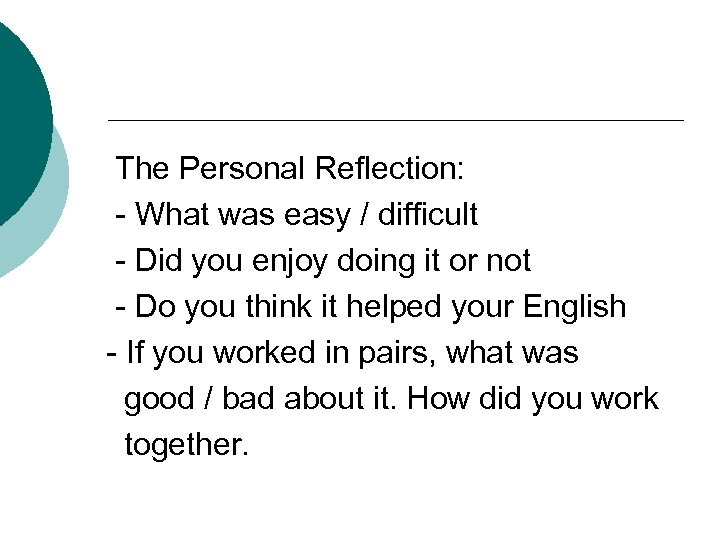 The Personal Reflection: - What was easy / difficult - Did you enjoy doing