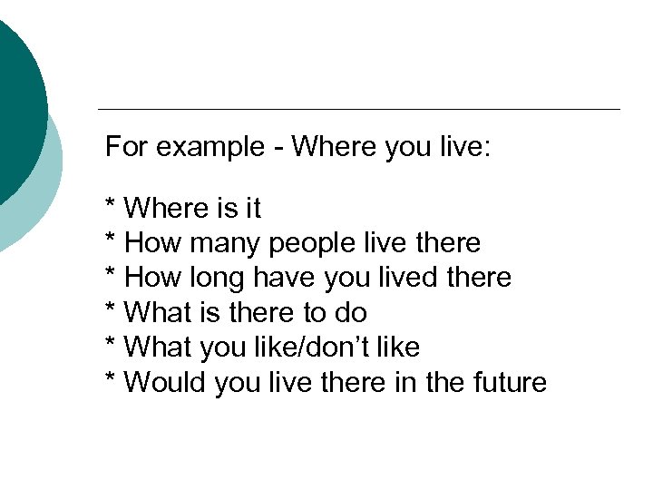 For example - Where you live: * Where is it * How many people