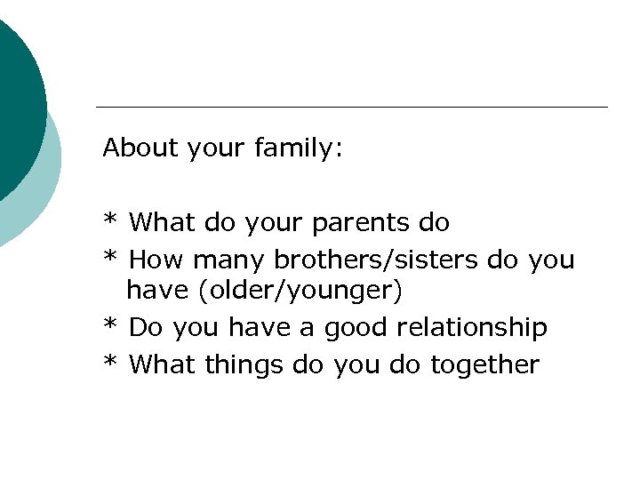 About your family: * What do your parents do * How many brothers/sisters do