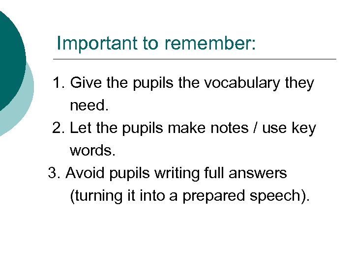 Important to remember: 1. Give the pupils the vocabulary they need. 2. Let the