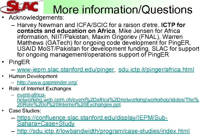 More information/Questions • Acknowledgements: – Harvey Newman and ICFA/SCIC for a raison d’etre, ICTP