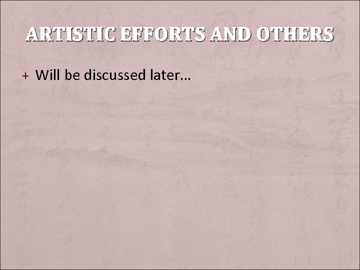ARTISTIC EFFORTS AND OTHERS + Will be discussed later… 