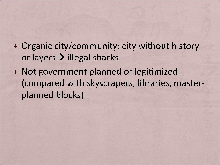 + Organic city/community: city without history or layers illegal shacks + Not government planned