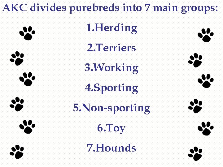 AKC divides purebreds into 7 main groups: 1. Herding 2. Terriers 3. Working 4.
