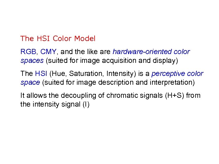 The HSI Color Model RGB, CMY, and the like are hardware-oriented color spaces (suited