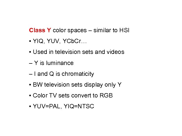 Class Y color spaces – similar to HSI • YIQ, YUV, YCb. Cr… •