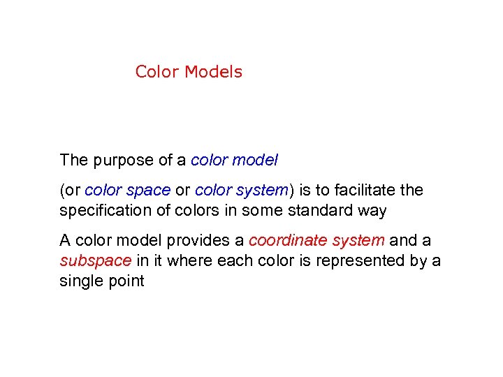 Color Models The purpose of a color model (or color space or color system)