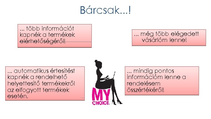 Bárcsak. . . !. . . több információt kapnék a termékek elérhetőségéről! . .