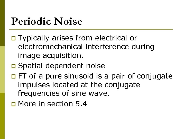 Periodic Noise Typically arises from electrical or electromechanical interference during image acquisition. p Spatial